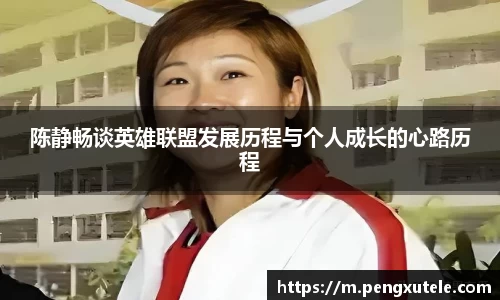 陈静畅谈英雄联盟发展历程与个人成长的心路历程