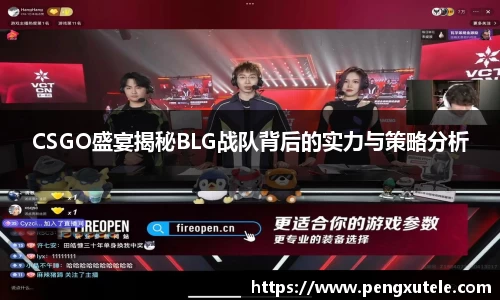 CSGO盛宴揭秘BLG战队背后的实力与策略分析