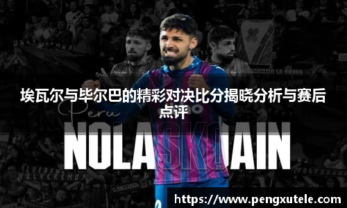 埃瓦尔与毕尔巴的精彩对决比分揭晓分析与赛后点评